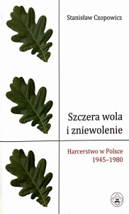 Szczera wola i zniewolenie - Harcerstwo w Polsce 1945-1980